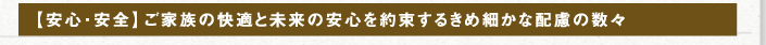 【安心・安全】ご家族の快適と未来の安心を約束するきめ細やかな配慮の数々