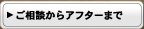 ご相談からアフターまで